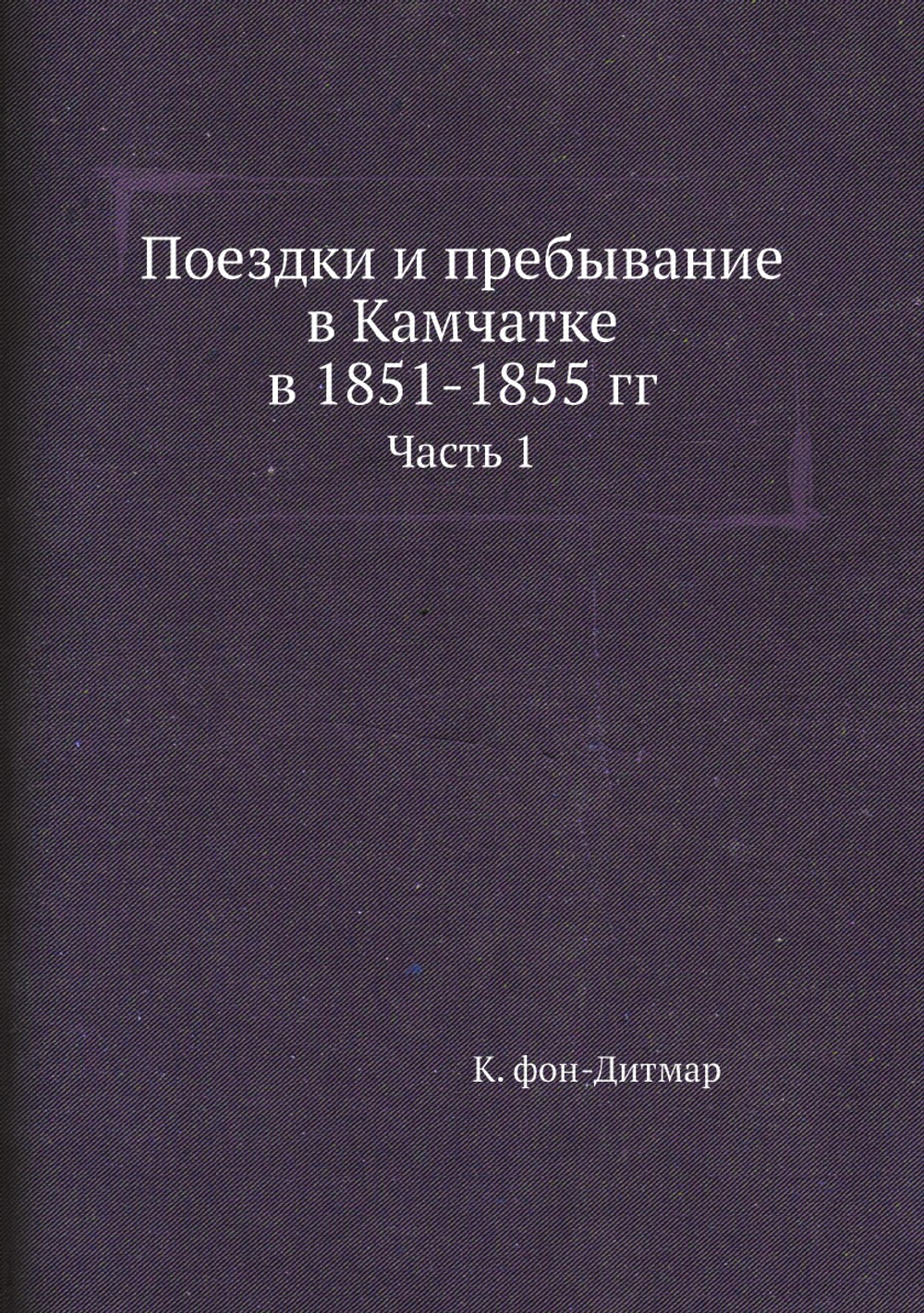 Поездки и пребывание в Камчатке в 1851-1855 гг. Часть 1 | К. фон-Дитмар