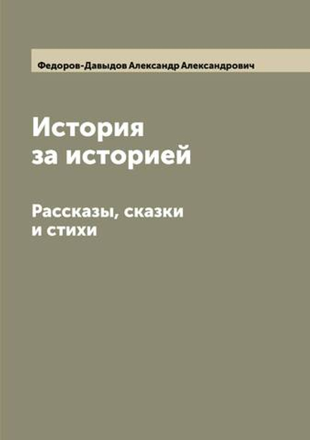 История за историей. Рассказы, сказки и стихи | Федоров-Давыдов Александр Александрович