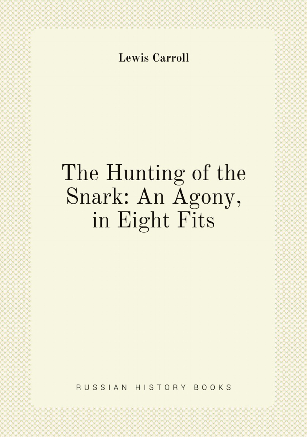 The Hunting of the Snark: An Agony, in Eight Fits | Lewis Carroll