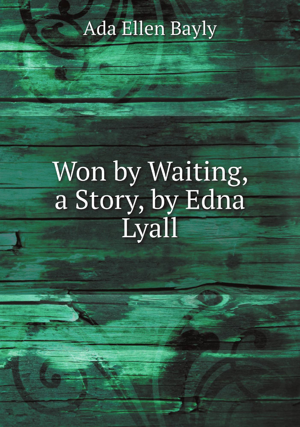 Won by Waiting, a Story, by Edna Lyall | Ada Ellen Bayly