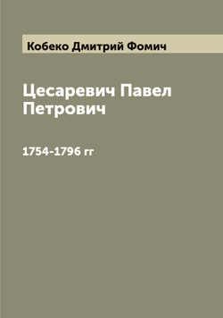 Цесаревич Павел Петрович. 1754-1796 гг | Кобеко Дмитрий Фомич