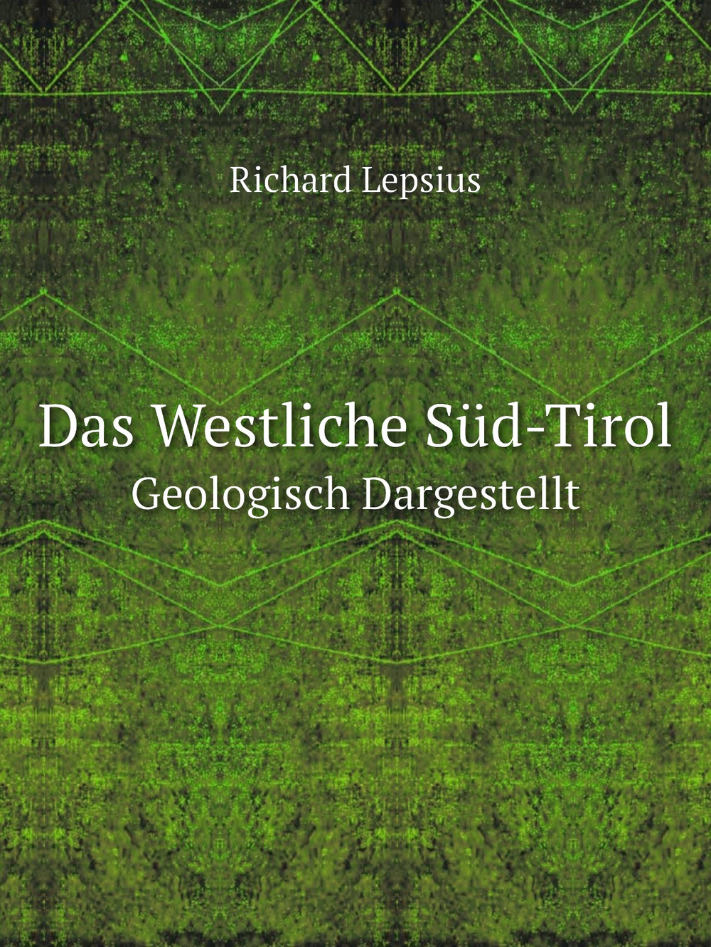 Das Westliche Süd-Tirol. Geologisch Dargestellt | Richard Lepsius