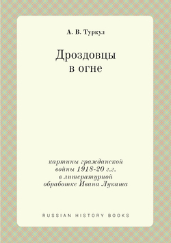 Дроздовцы в огне. картины гражданской войны 1918-20 г.г. в литературной обработке Ивана Лукаша | А.В. Туркул
