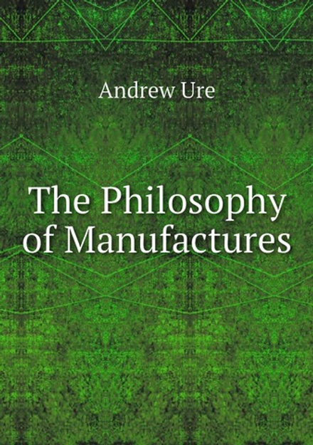 The Philosophy of Manufactures | Andrew Ure