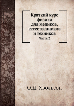 Краткий курс физики для медиков, естественников и техников. Часть 2 | О.Д. Хвольсон