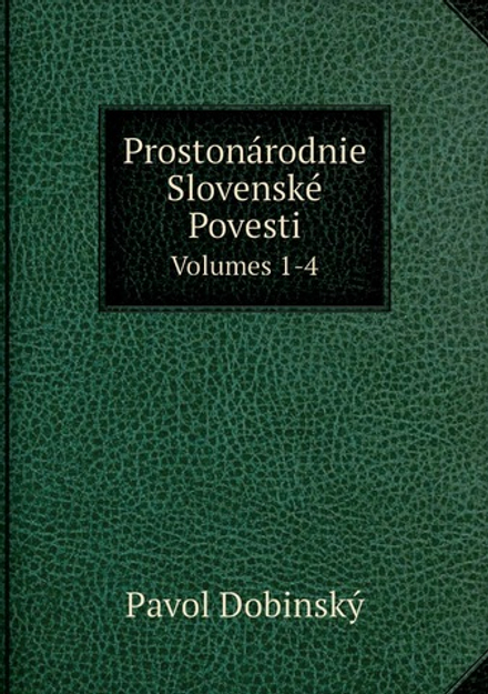 Prostonárodnie Slovenské Povesti. Volumes 1-4 | Pavol Dobinský