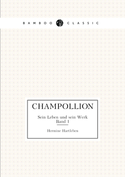 Champollion. Sein Leben und sein Werk. Band 1 | Hermine Hartleben