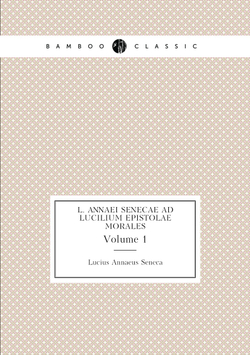 L. Annaei Senecae Ad Lucilium Epistolae Morales. Volume 1 | Seneca the Younger