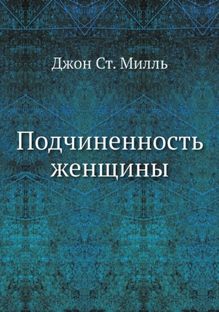 Подчиненность женщины | Джон Ст. Милль