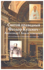 Святой праведный Феодор Кузьмич - Александр I Благословенный. Исследование и материалы к житию