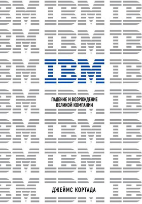 IBM. Падение и возрождение великой компании. Дж. Кортада