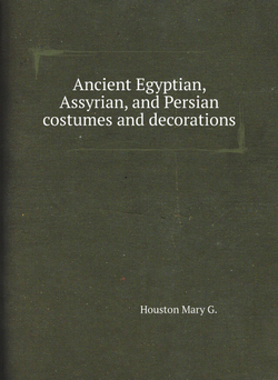 Ancient Egyptian, Assyrian, and Persian costumes and decorations | Houston Mary G.
