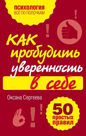 Как пробудить уверенность в себе. 50 простых правил. Оксана Сергеева