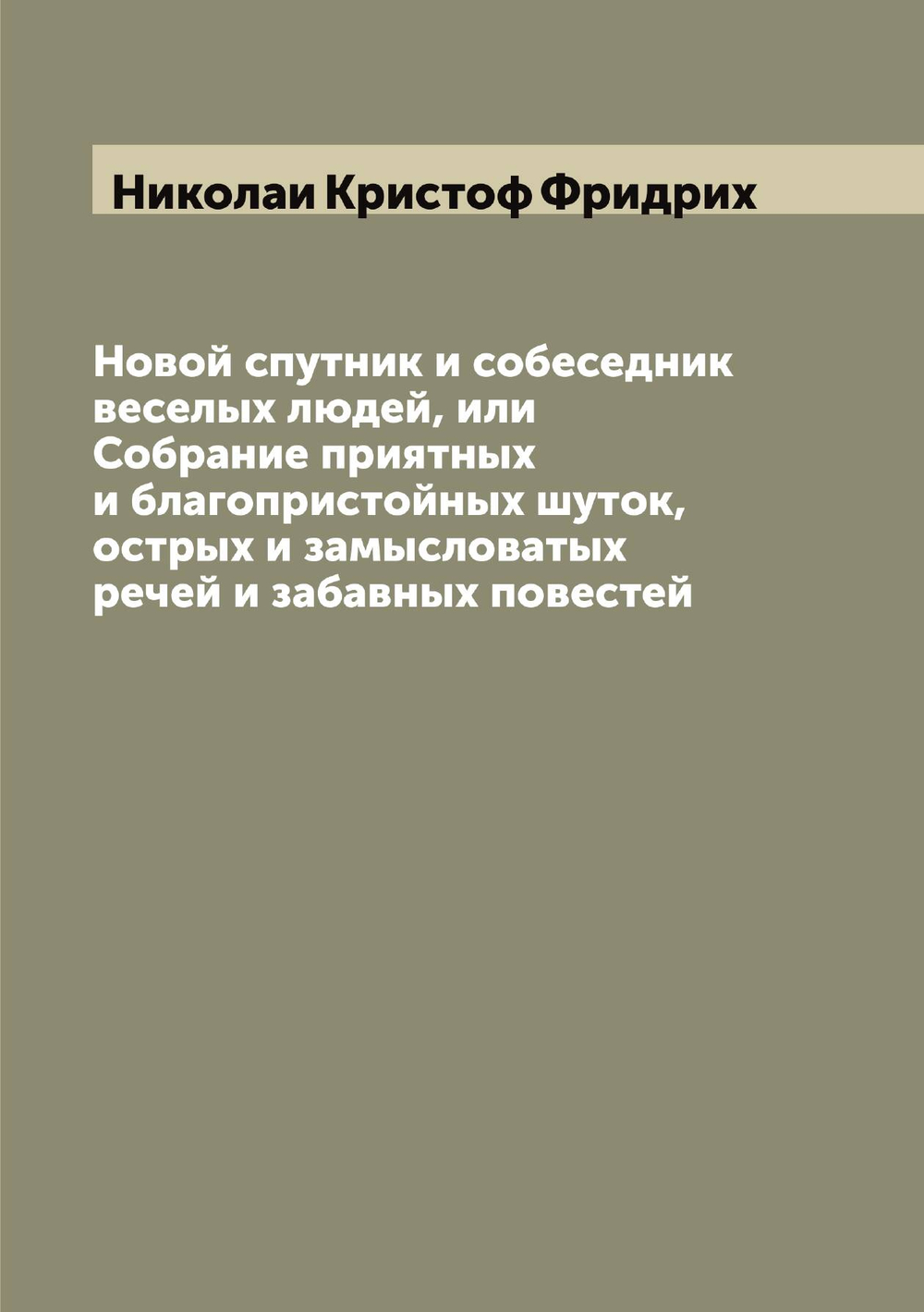 Новой спутник и собеседник веселых людей, или Собрание приятных и благопристойных шуток, острых и замысловатых речей и забавных повестей | Николаи Кристоф Фридрих