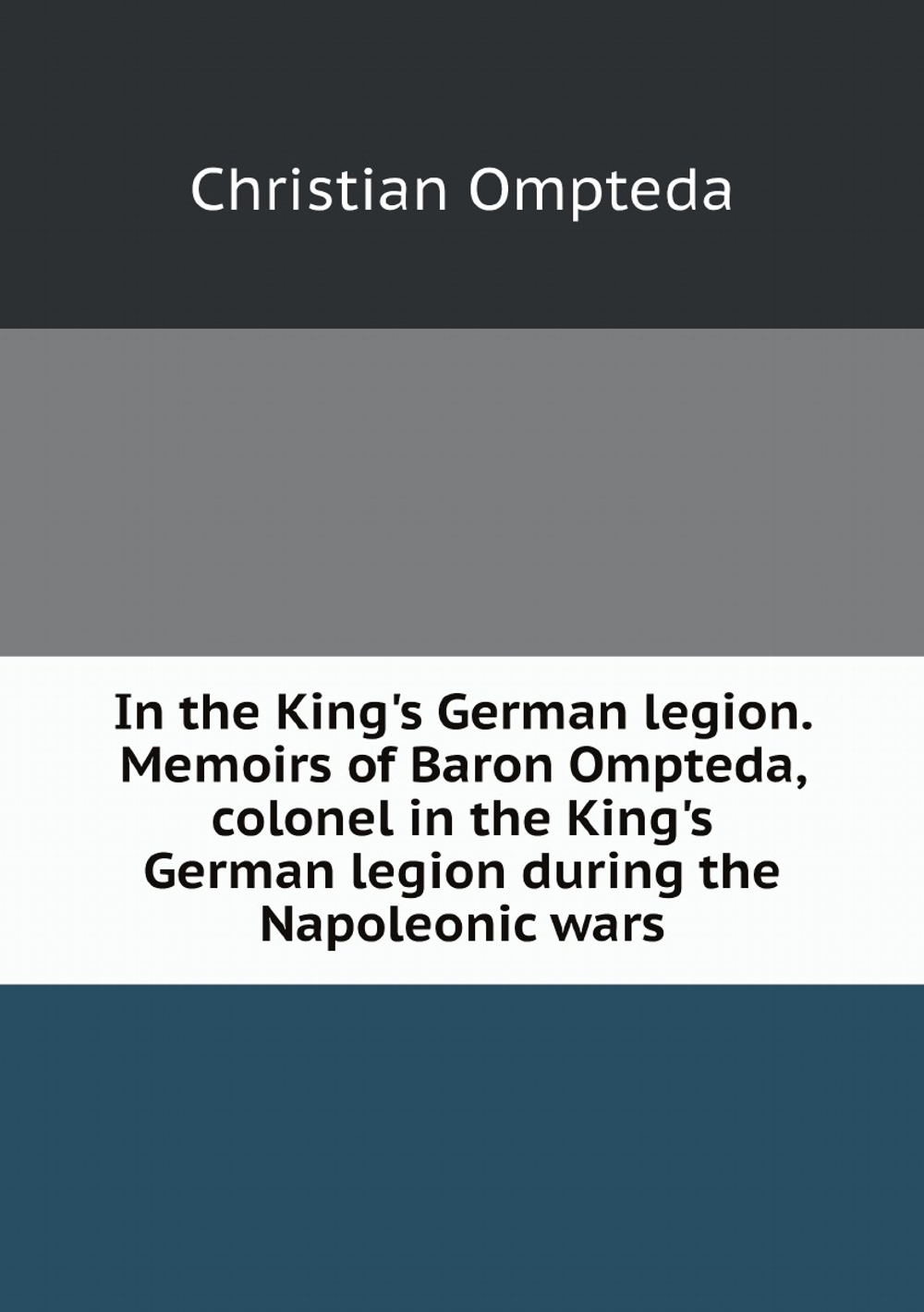 In the King's German legion. Memoirs of Baron Ompteda, colonel in the King's German legion during the Napoleonic wars | Christian Ompteda