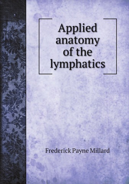 Applied anatomy of the lymphatics | Frederick Payne Millard