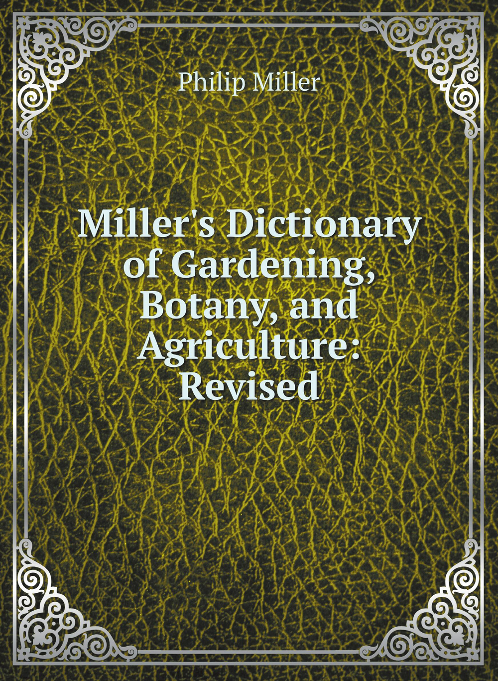 Miller's Dictionary of Gardening, Botany, and Agriculture: Revised | Philip Miller