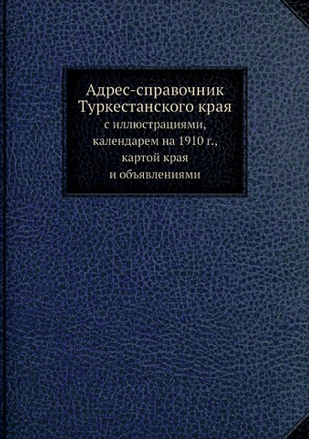Адрес-справочник Туркестанского края. с иллюстрациями, календарем на 1910 г., картой края и объявлениями | Нет автора