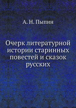 Очерк литературной истории старинных повестей и сказок русских | А. Н. Пыпин