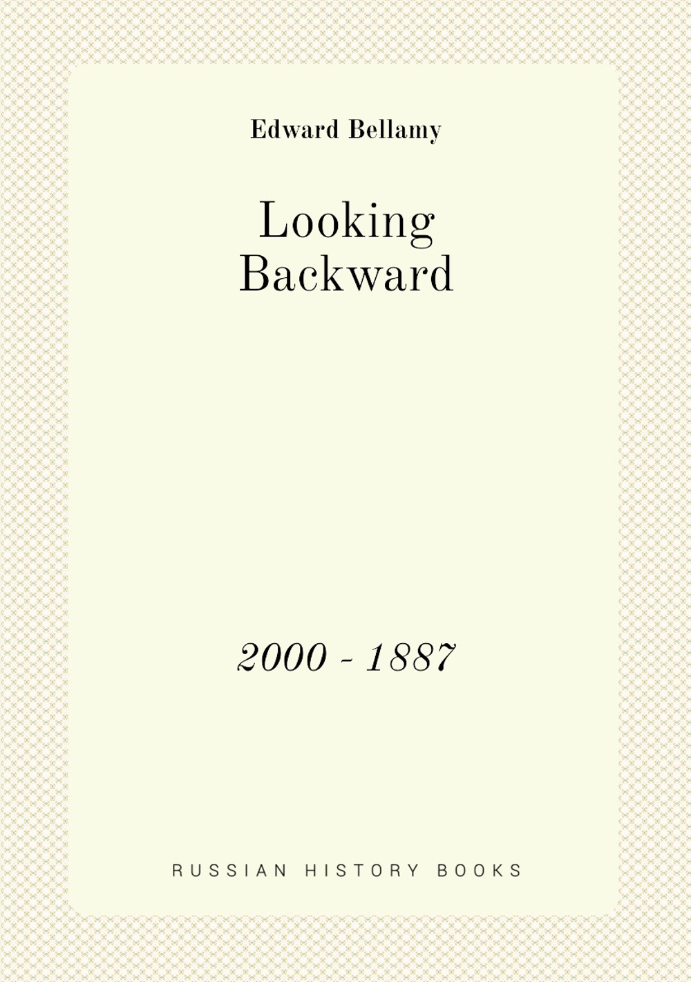 Looking Backward. 2000 - 1887 | Edward Bellamy