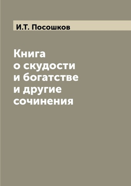 Книга о скудости и богатстве и другие сочинения | И.Т. Посошков