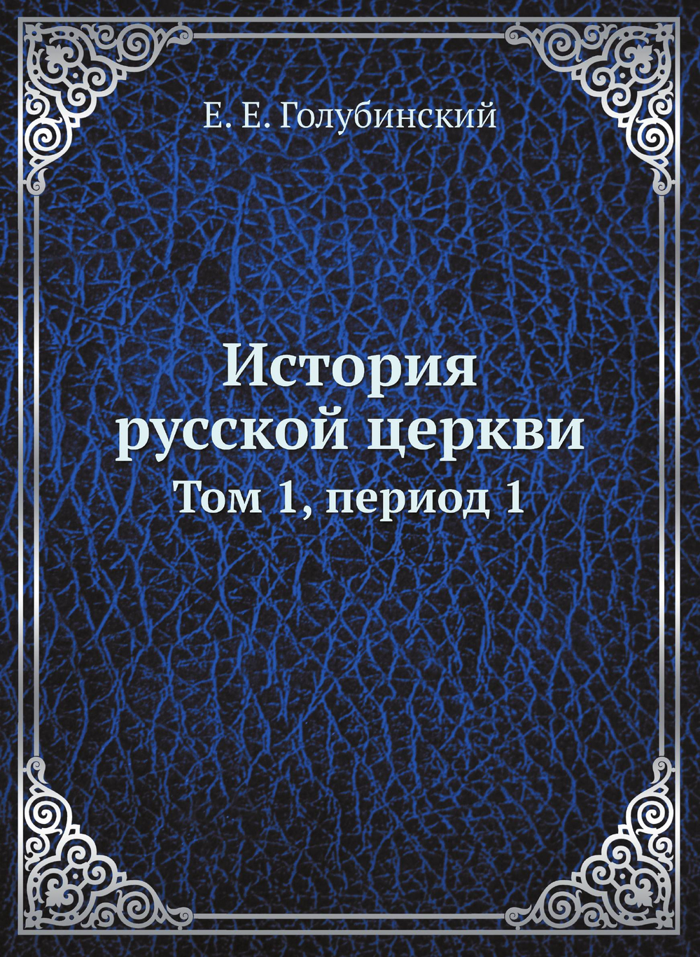 История русской церкви. Том 1, период 1 | Е.Е. Голубинский