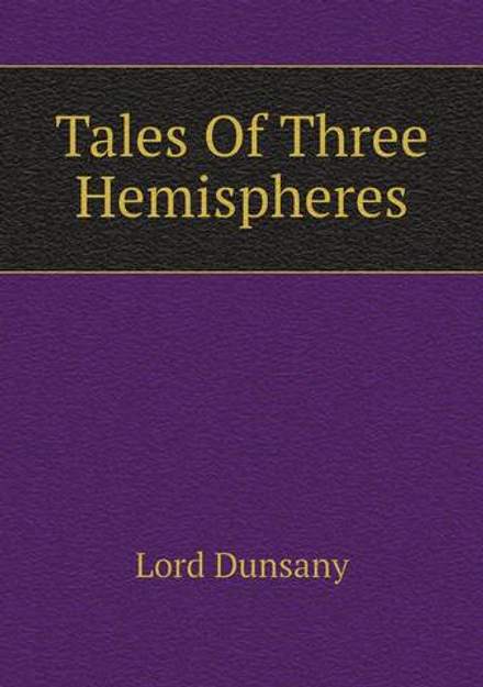 Tales Of Three Hemispheres | Lord Dunsany