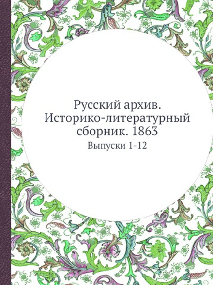 Русский архив. Историко-литературный сборник. 1863. Выпуски 1-12 | Коллектив авторов