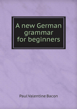 A new German grammar for beginners | Paul Valentine Bacon