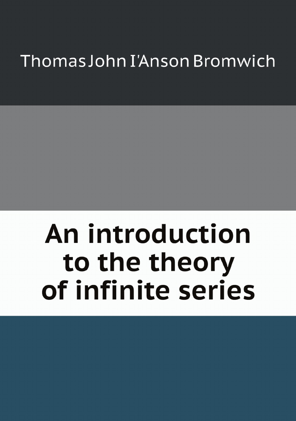 An introduction to the theory of infinite series | Thomas John I'Anson Bromwich