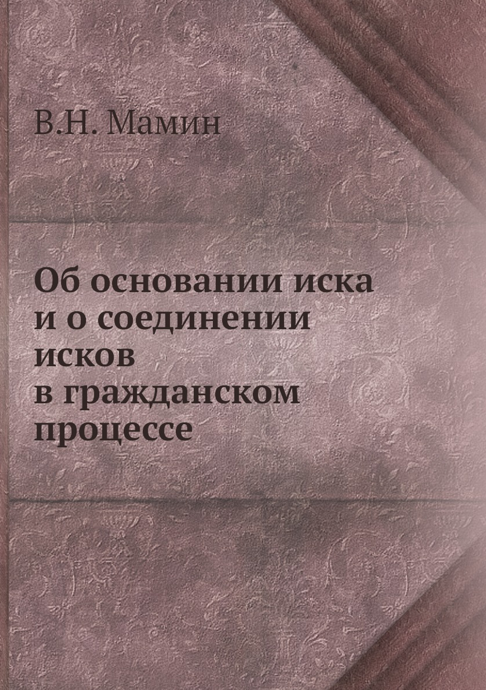 Об основании иска и о соединении исков в гражданском процессе | В.Н. Мамин