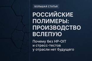 Российские полимеры: производство вслепую. Почему без HP‑OIT и SCR‑тестов у отрасли нет будущего