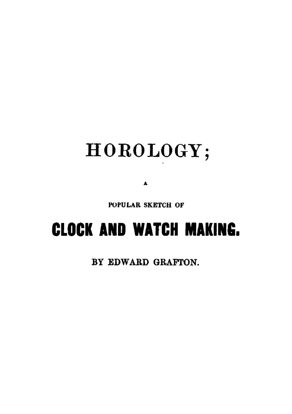 Horology, a Popular Sketch of Clock and Watch Making | Edward Grafton