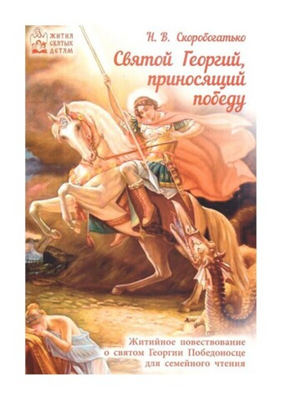 Святой Георгий, приносящий победу. Житийное повествование о святом Георгии Победоносце. Наталья Скоробогатько