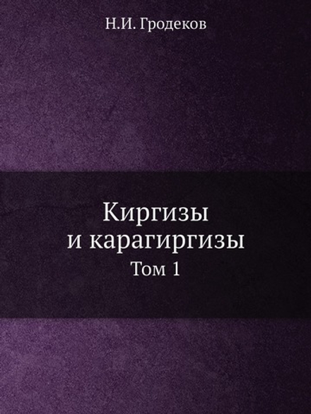 Киргизы и карагиргизы. Том 1 | Н.И. Гродеков