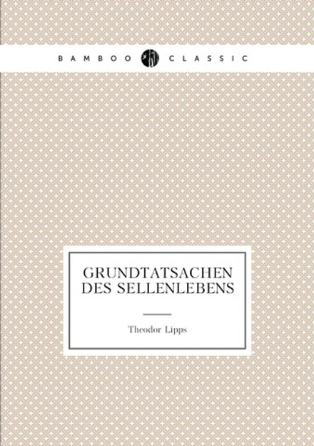 Grundtatsachen Des Sellenlebens | Theodor Lipps