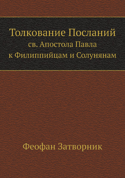 Толкование Посланий св. Апостола Павла к Филиппийцам и Солунянам | Феофан Затворник