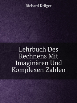 Lehrbuch Des Rechnens Mit Imaginären Und Komplexen Zahlen | Richard Krüger