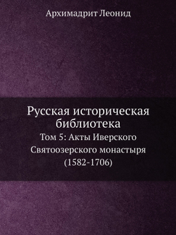 Русская историческая библиотека. Том 5 Акты Иверского Святоозерского монастыря (1582-1706) | Архимадрит Леонид