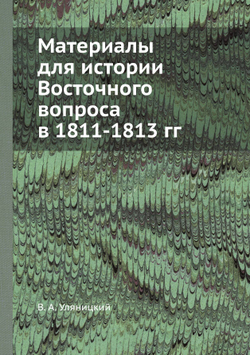 Материалы для истории Восточного вопроса в 1811-1813 гг | В. А. Уляницкий
