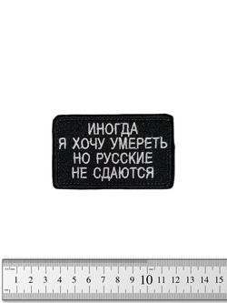Шеврон Иногда я хочу умереть, но русские не сдаются вышивка. Чёрный