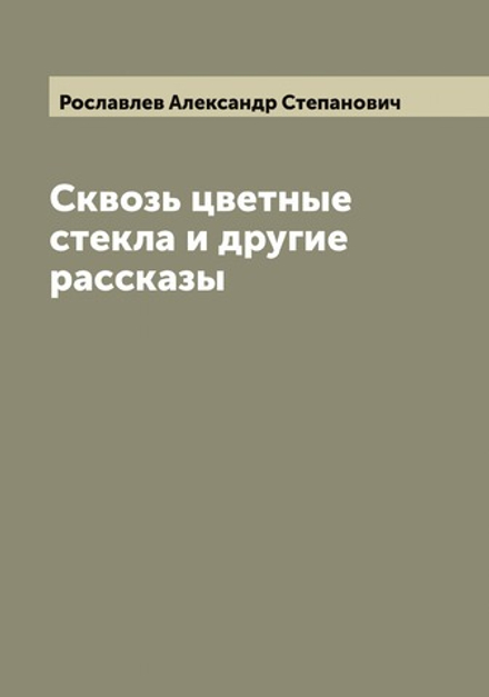 Сквозь цветные стекла и другие рассказы | Рославлев Александр Степанович