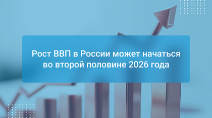 Рост ВВП в России может начаться во второй половине 2026 года