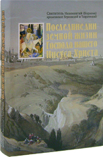 Последние дни земной жизни Господа нашего Иисуса Христа. Святитель Иннокентий (Борисов) архиепископ Херсонский и Таврический