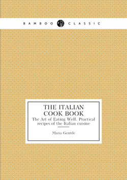 The Italian Cook Book. The Art of Eating Well. Practical recipes of the Italian cuisine | Maria Gentile