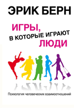 Игры, в которые играют люди: Психология человеческих взаимоотношений. Эрик Берн