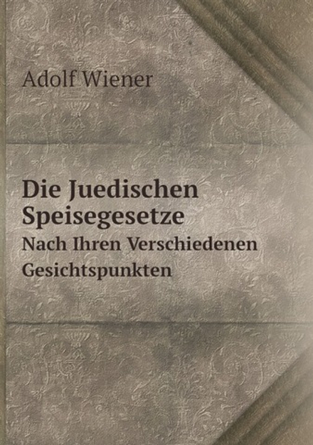 Die Juedischen Speisegesetze. Nach Ihren Verschiedenen Gesichtspunkten | Adolf Wiener