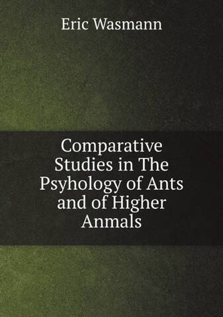 Comparative Studies in The Psyhology of Ants and of Higher Anmals | Eric Wasmann