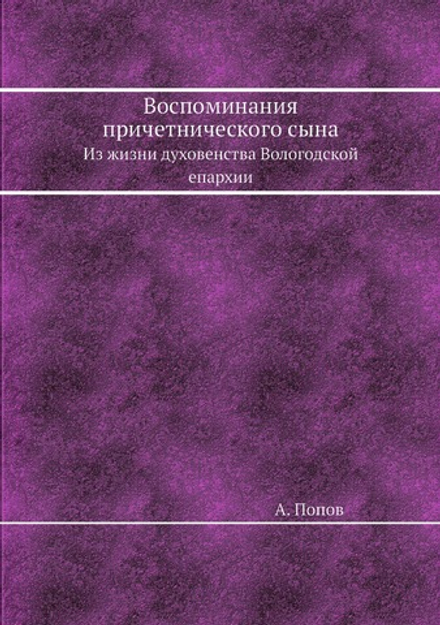Воспоминания причетнического сына. Из жизни духовенства Вологодской епархии | А. Попов