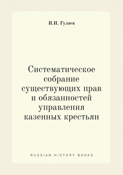 Систематическое собрание существующих прав и обязанностей управления казенных крестьян | П.Н. Гуляев